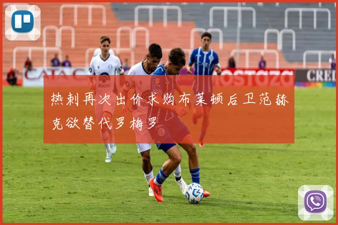 热刺再次出价求购布莱顿后卫范赫克欲替代罗梅罗